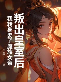 叛出皇室后，我回身娶了魔族女帝