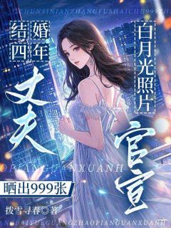 成婚四年，丈夫晒出999张白月光照片官宣