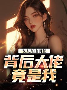 女友东山复兴，面前大佬竟是我