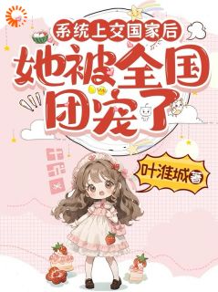 体系上交国度后，她被天下团宠了
