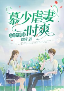 慕少虐妻临时爽，追妻火化场