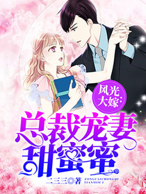 《风景大嫁：总裁宠妻甜美蜜》结束版在线试读 《风景大嫁：总裁宠妻甜美蜜》最新章节目次