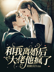 和我仳离后大佬他疯了