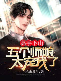 妙手下山：五个师娘太宠我了