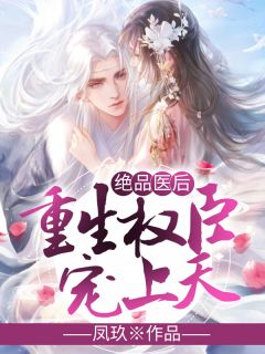 绝品医后：更生权臣宠上天