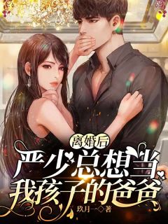 仳离后，严少总想当我孩子的爸爸