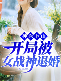 神医下山，残局被女战神退婚