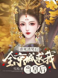 虐死渣男后，全都城求我当皇后