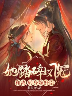 她踏碎凤冠和离，回身嫁奸臣