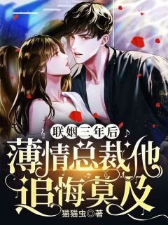 联婚三年后，痴情总裁他追悔莫及
