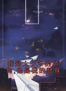 我是太子爷的舔狗,他是我的替人