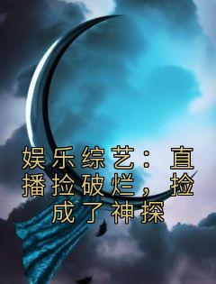 文娱综艺：直播捡褴褛，捡成了神探