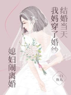 成婚当天我妈穿了婚纱，媳妇闹仳离