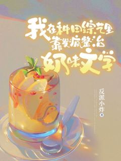 我在耕田综艺里靠发狂整治奶味文学