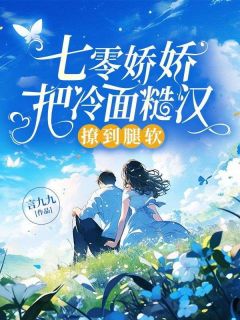 七零娇娇把冰脸糙汉撩到腿软