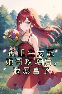 被更生女配她哥攻略后，我暴富了