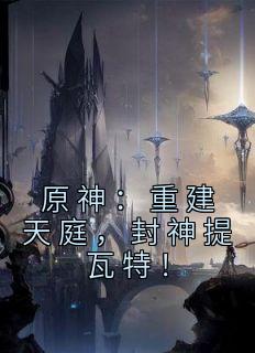 原神：重修天庭，封神提瓦特！
