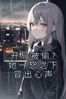 残局被偷？她一怒之下冒出心声鹿鸣鹿清兰by桑意完全在线浏览