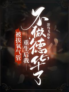 被拔氧气管，更生后我不做‘德华’了游鸟飞鱼 被拔氧气管，更生后我不做‘德华’了在线浏览
