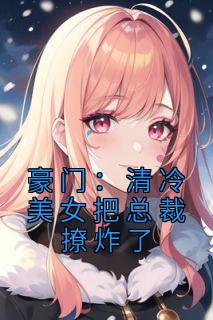 朱门：清凉美男把总裁撩炸了