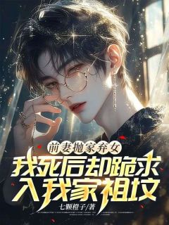 前妻抛家弃女，我身后却跪求入我家祖坟？