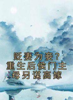 贬妻为妾？更生后侯门主母另谋高嫁