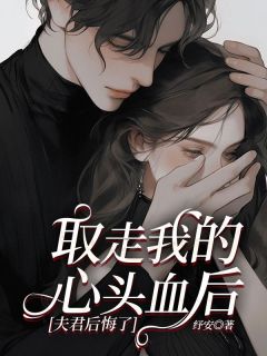 取走我的心头血后，良人悔怨了收费浏览(许瑶宋鹤宁静本资本) 无告白