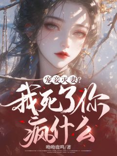 宠妾灭妻？我死了你疯甚么