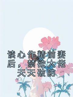 读心作精前妻后，禁欲大佬每天破防