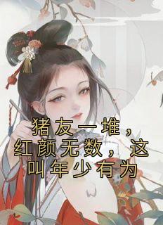 猪友一堆，朱颜有数，这叫幼年无为