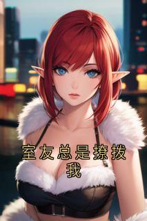 室友老是挑逗我