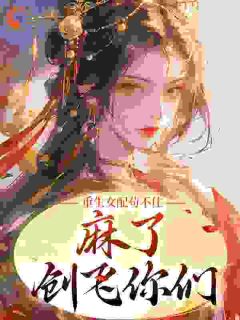 更生女配苟不住，麻了，创飞你们