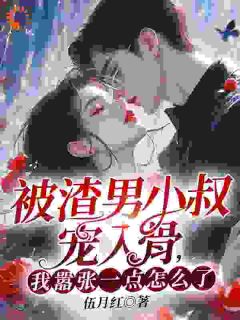 被渣男小叔宠入骨，我猖狂一点怎样了？