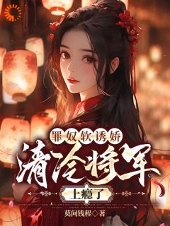 罪奴软诱娇，清凉将军上瘾了