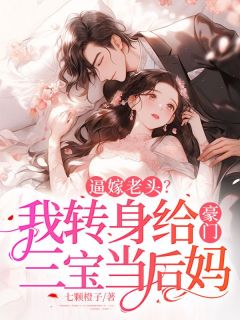 《逼嫁老头？我回身给朱门三宝当后妈》小说章节目次在线浏览 江念陆安屿小说全文