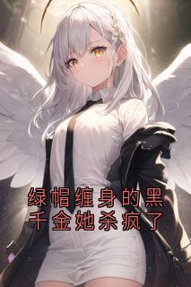 绿帽缠身的黑令媛她杀疯了