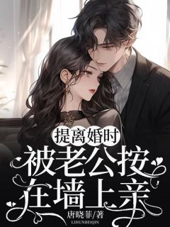 提仳离时，被老公按在墙上亲